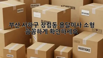 부산 사하구 장림동 용달이사 소형: 꼼꼼하게 확인하세요!