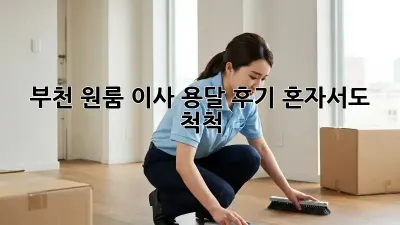 부천 원룸 이사 용달 후기: 혼자서도 척척!